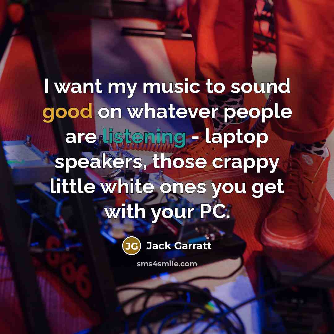 “I want my music to sound good on whatever people…” quote by Jack Garratt