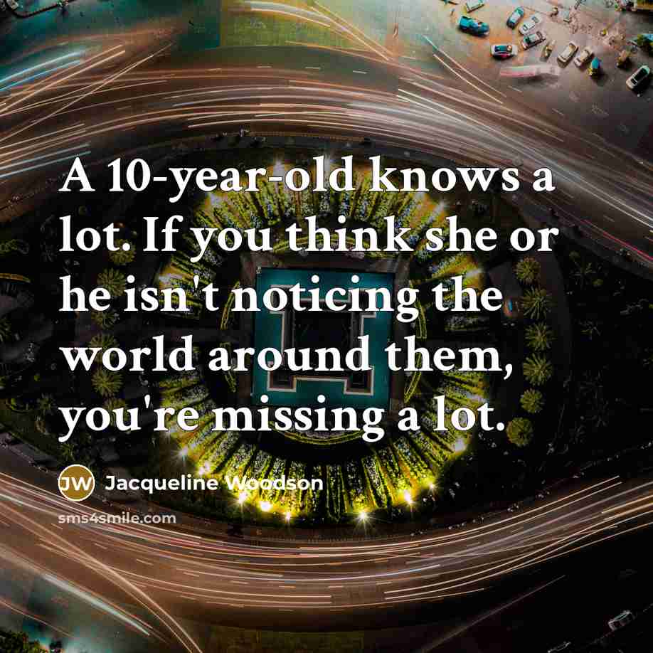 “A 10-year-old knows a lot. If you think she or…” quote by Jacqueline Woodson