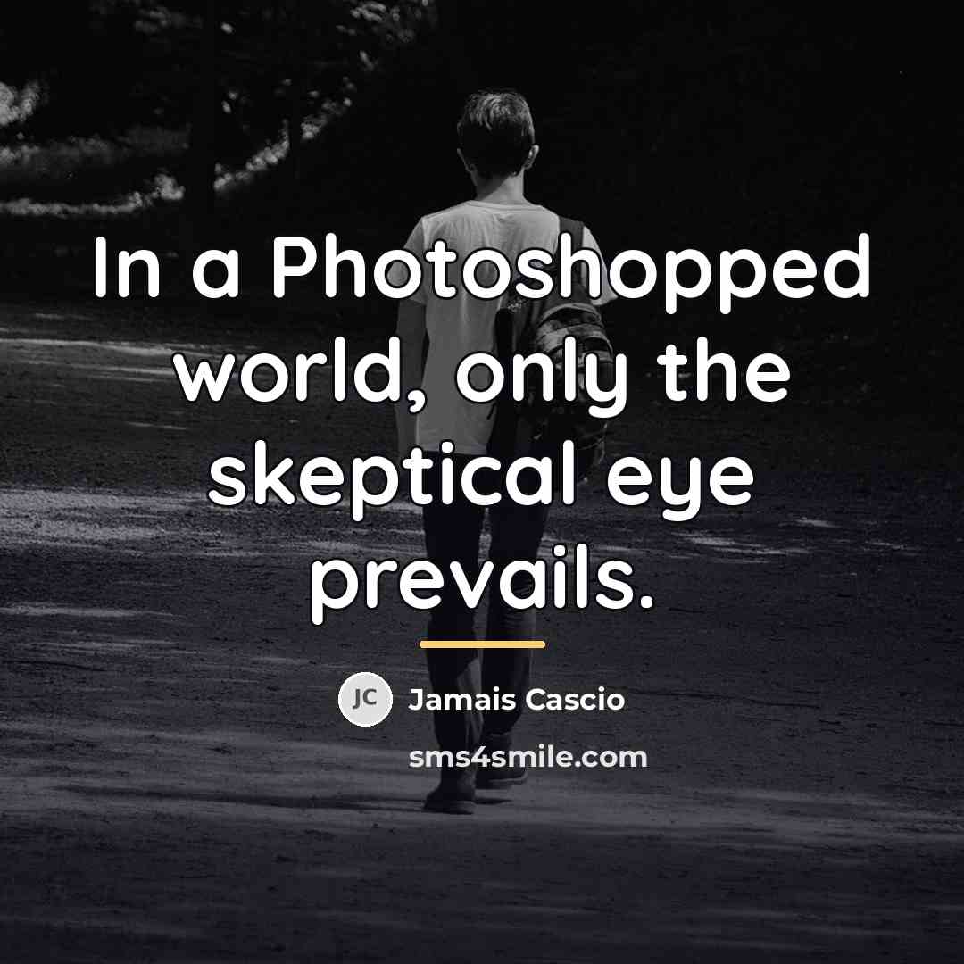 “In a Photoshopped world, only the skeptical eye prevails.…” quote by Jamais Cascio