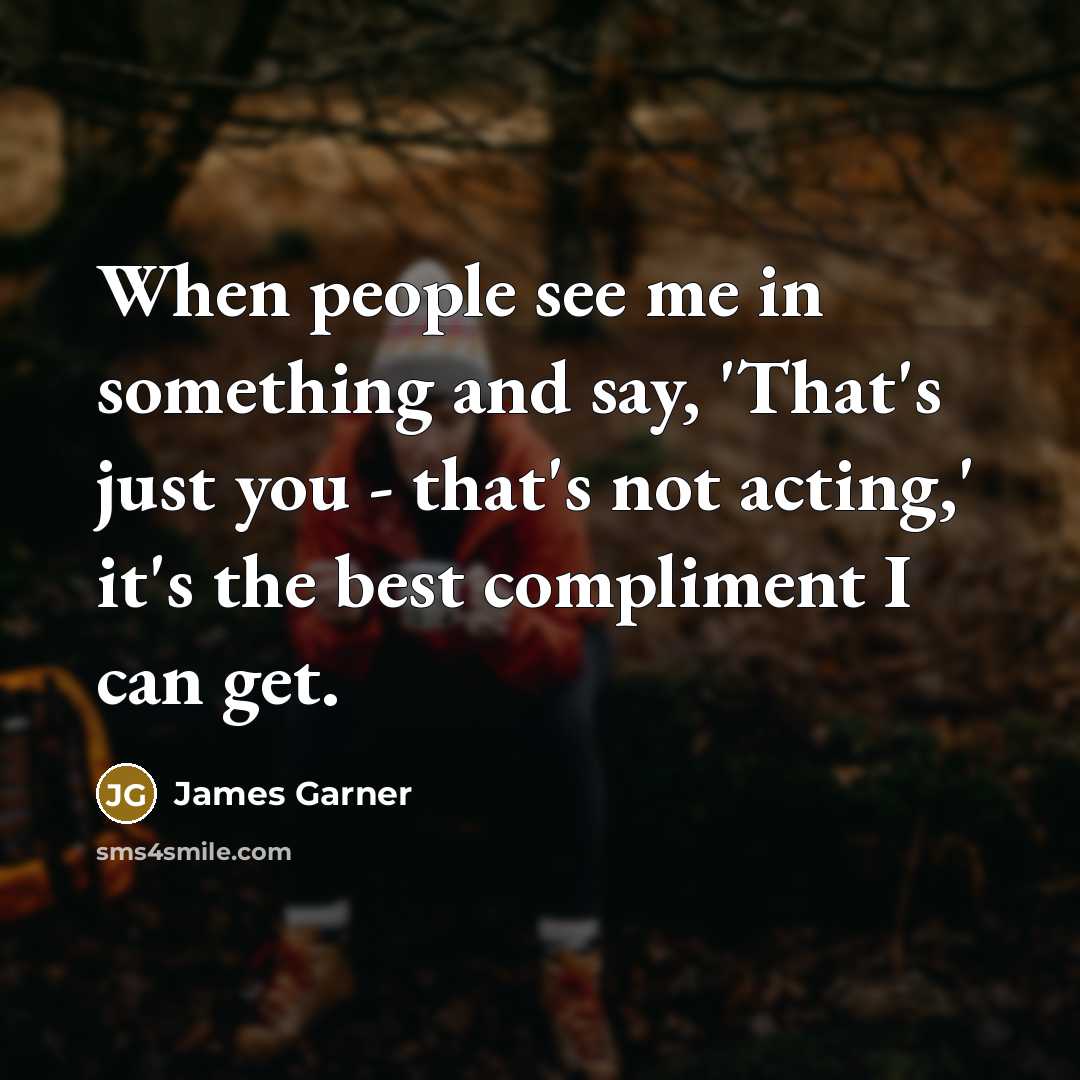 “When people see me in something and say, 'That's just…” quote by James Garner
