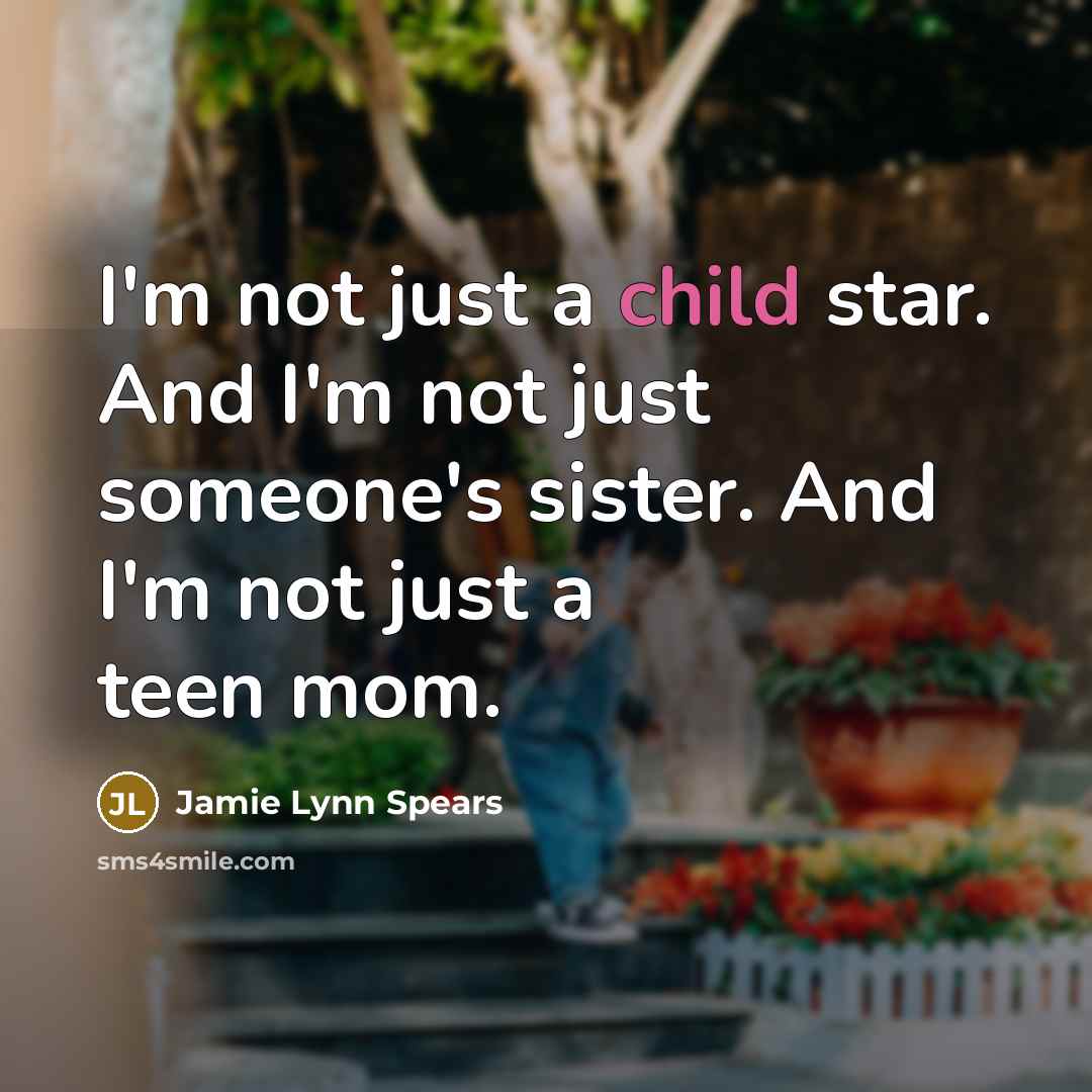 “I'm not just a child star. And I'm not just someone's sister. And I'm not just a teen mom.” quote by Jamie Lynn Spears