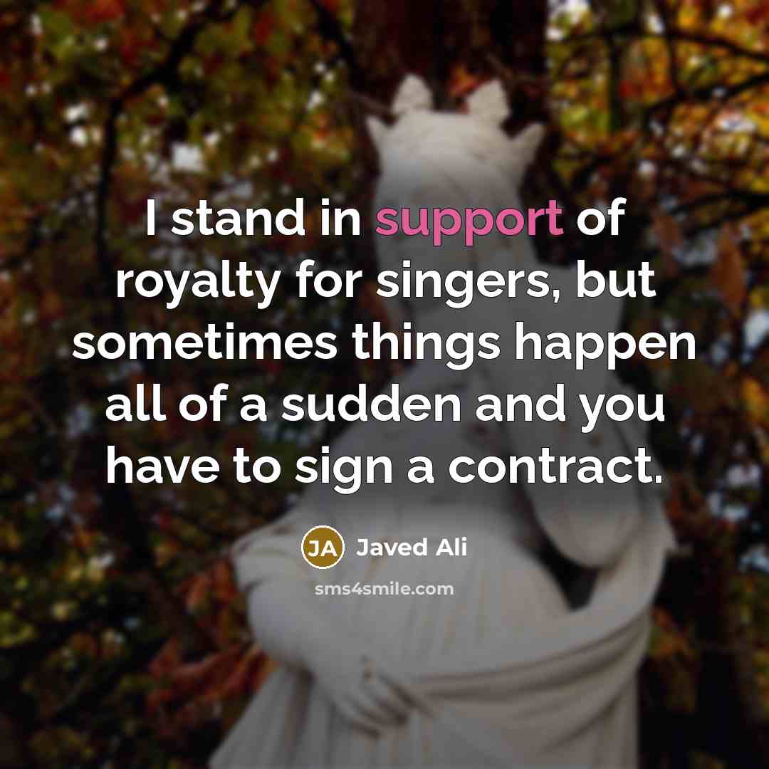 “I stand in support of royalty for singers, but sometimes things happen all of a sudden and you have to sign a contract.” quote by Javed Ali