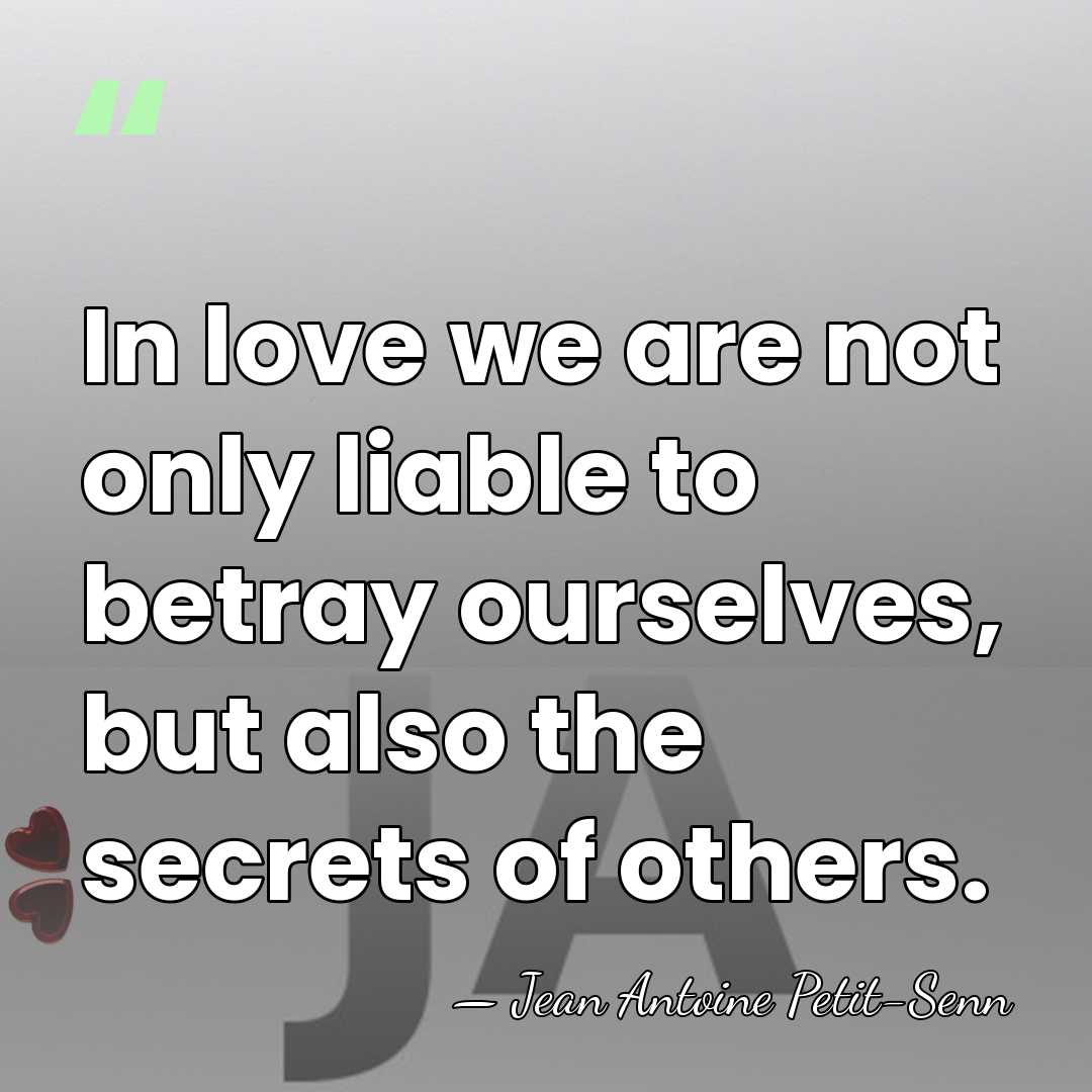 In love we are not only liable to betray ourselves, but also&hellip; - Jean Antoine Petit-Senn