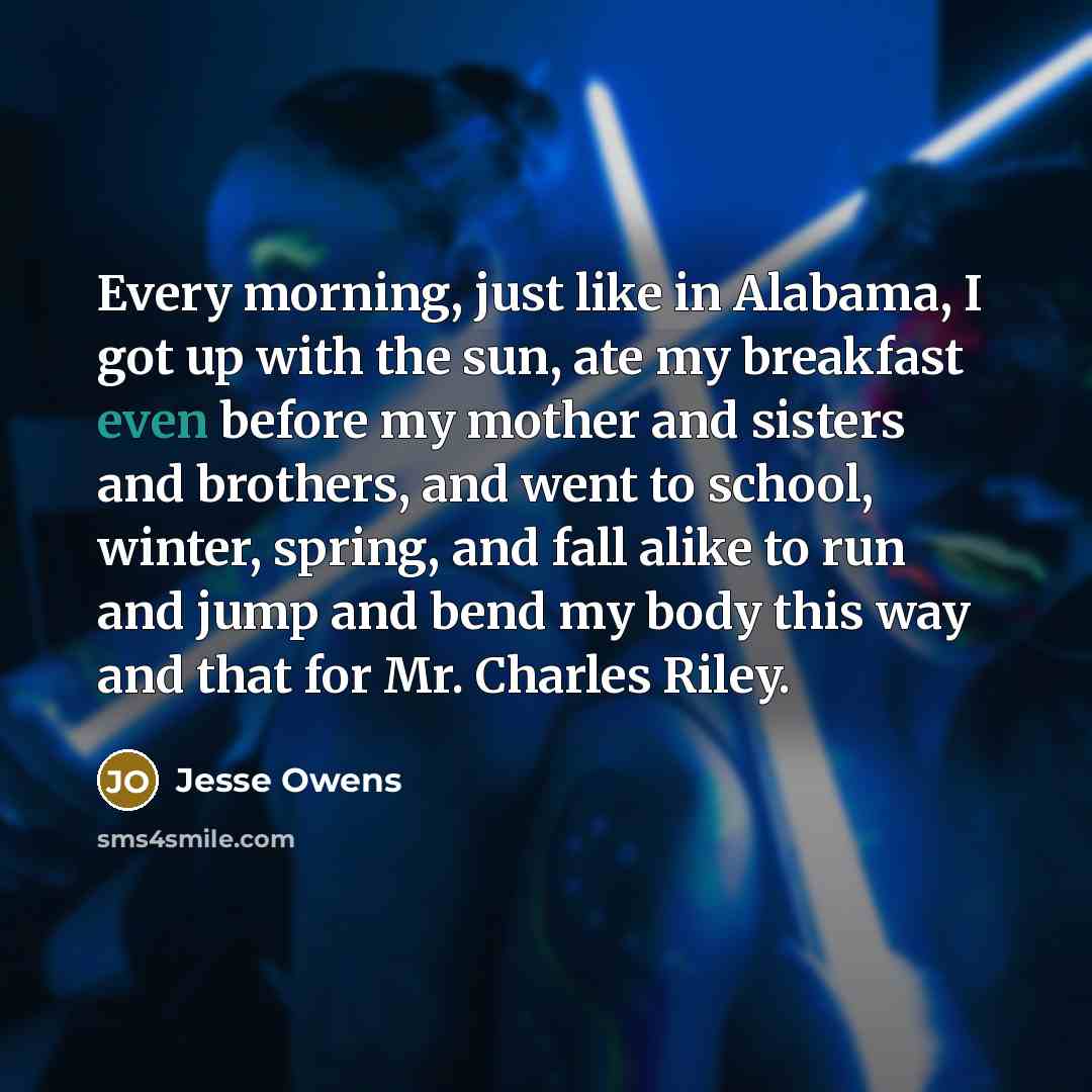 “Every morning, just like in Alabama, I got up with…” quote by Jesse Owens