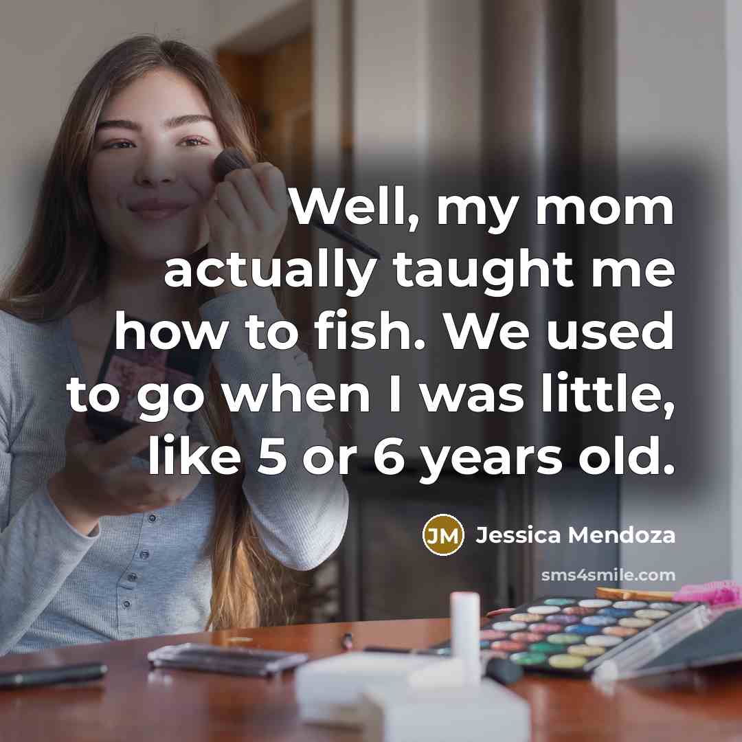 “Well, my mom actually taught me how to fish. We…” quote by Jessica Mendoza