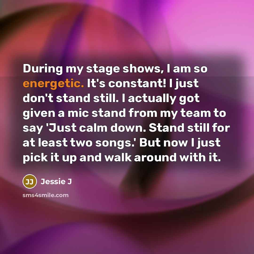 “During my stage shows, I am so energetic. It's constant!…” quote by Jessie J