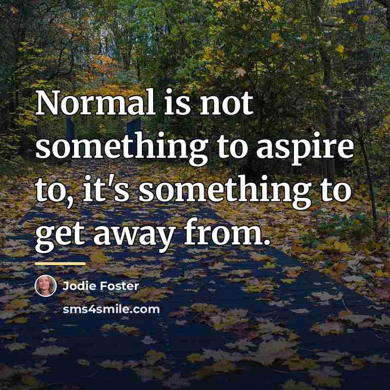 “Normal is not something to aspire to, it's something to…” quote by Jodie Foster