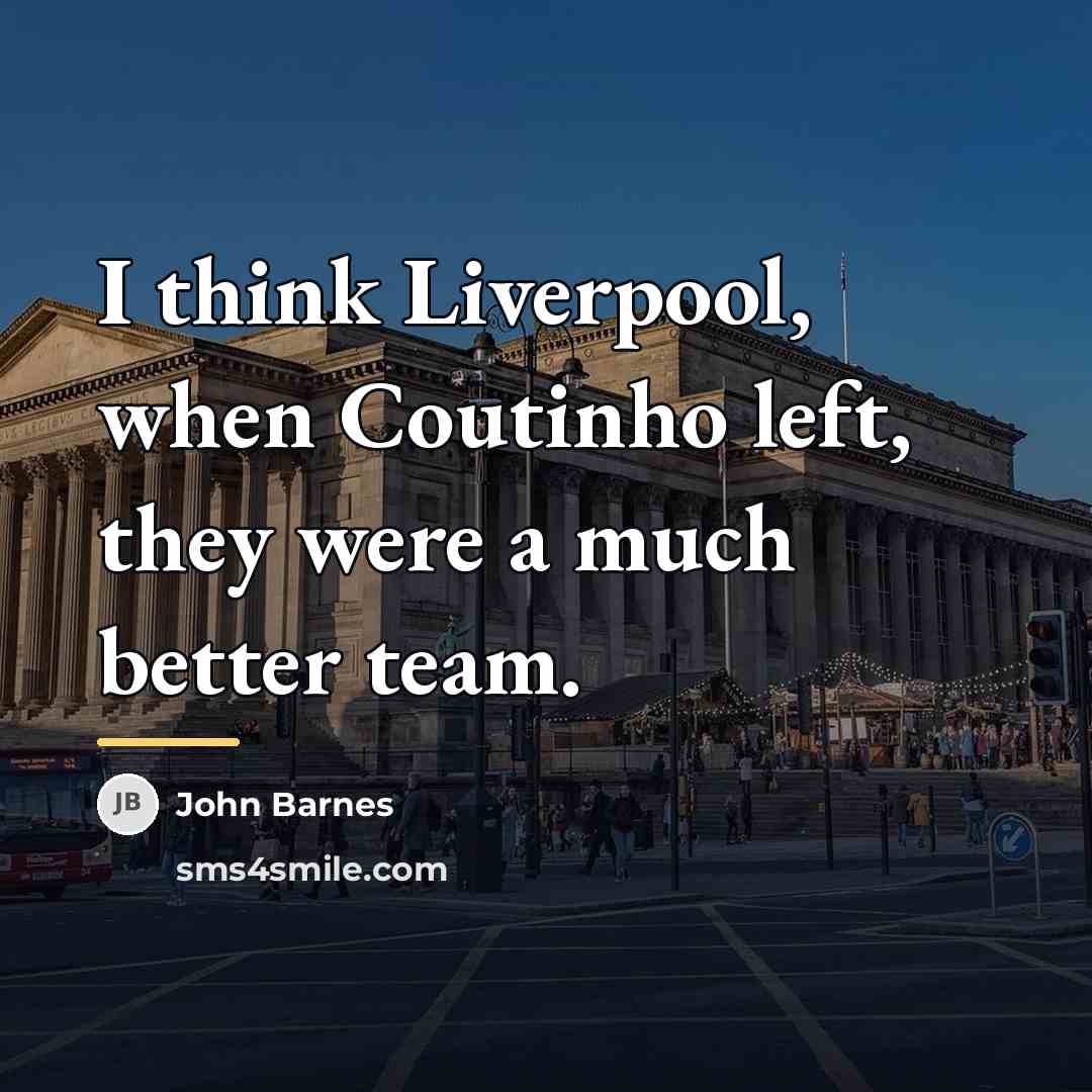 “I think Liverpool, when Coutinho left, they were a much…” quote by John Barnes