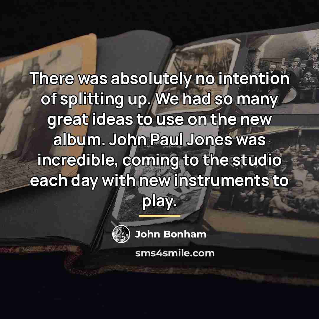 “There was absolutely no intention of splitting up. We had…” quote by John Bonham