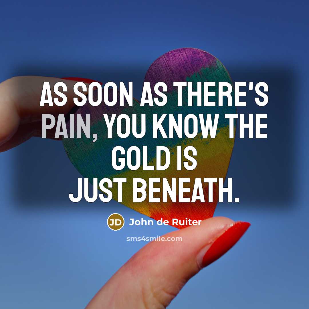 “As soon as there's pain, you know the gold is…” quote by John de Ruiter