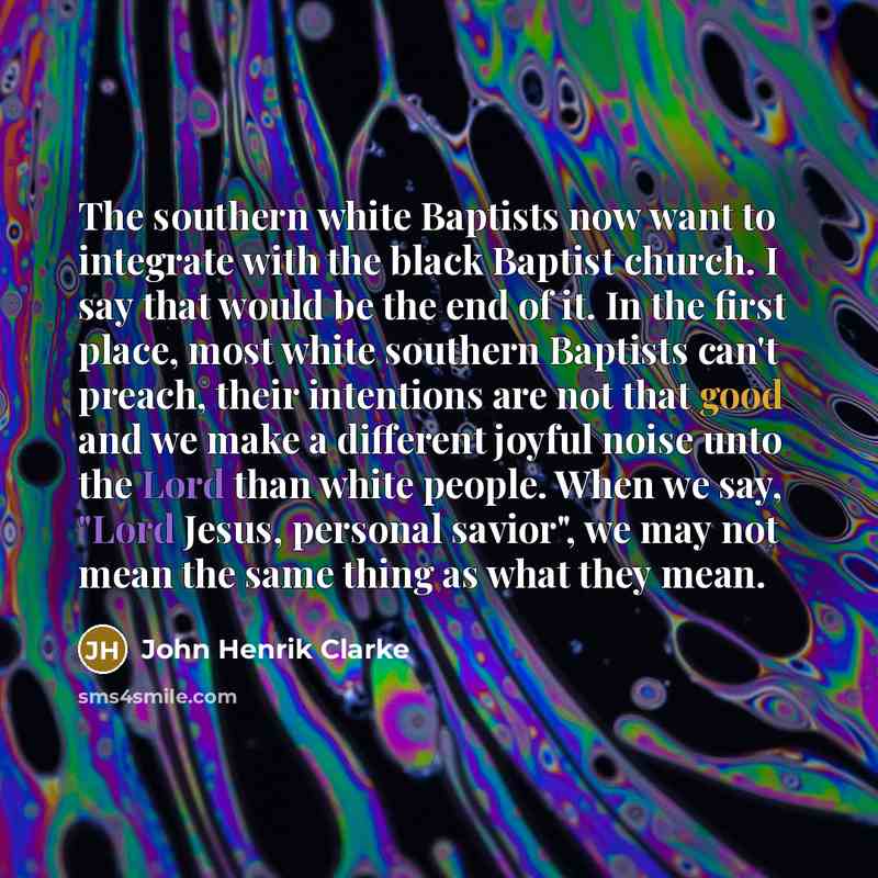 “The southern white Baptists now want to integrate with the…” quote by John Henrik Clarke