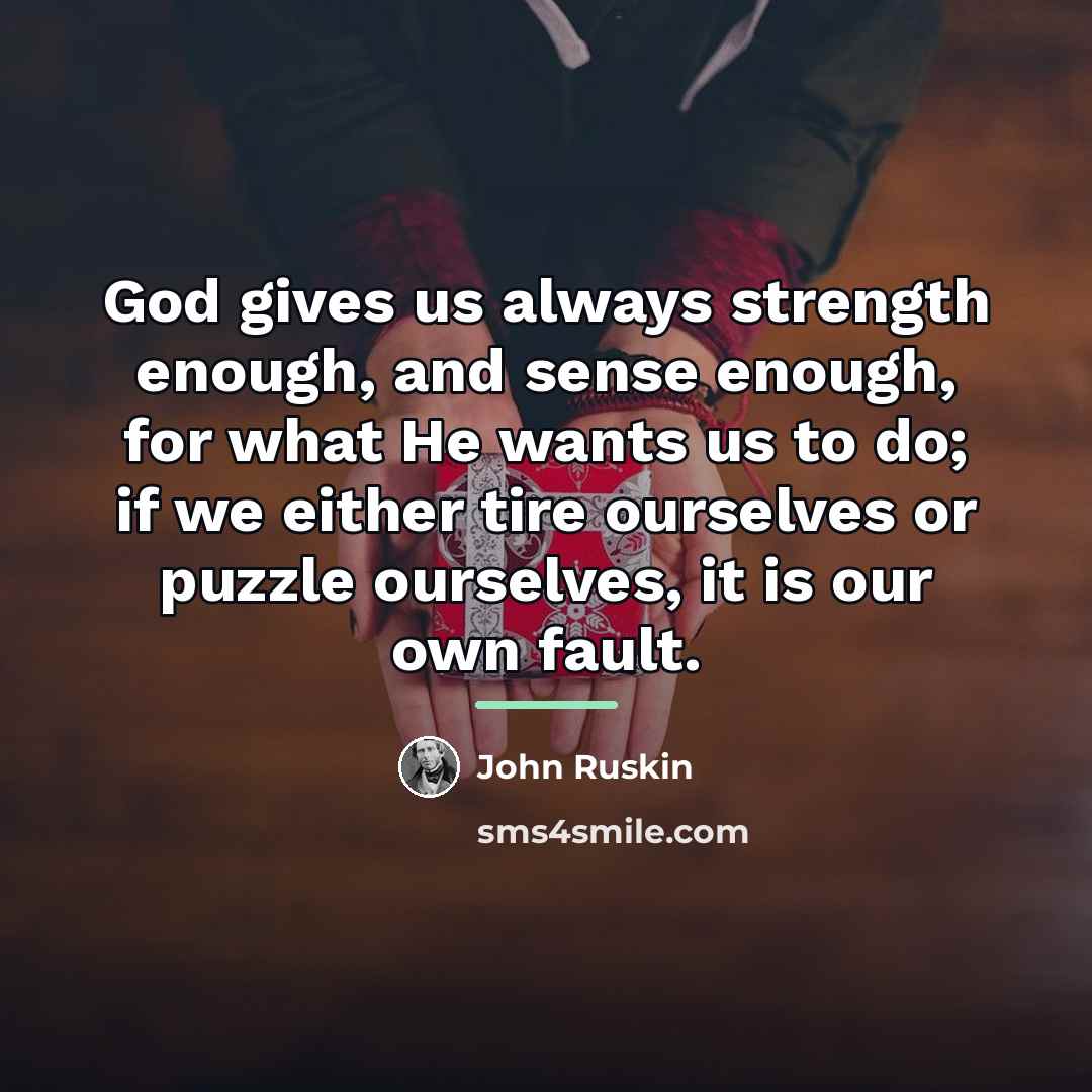 “God gives us always strength enough, and sense enough, for…” quote by John Ruskin