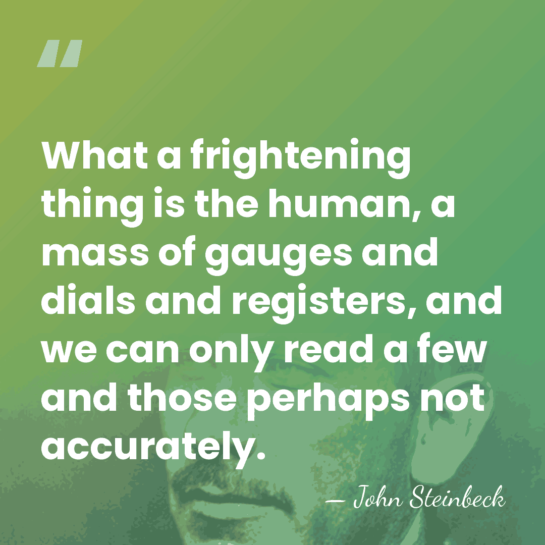 What a frightening thing is the human, a mass of gauges and&hellip; - John Steinbeck
