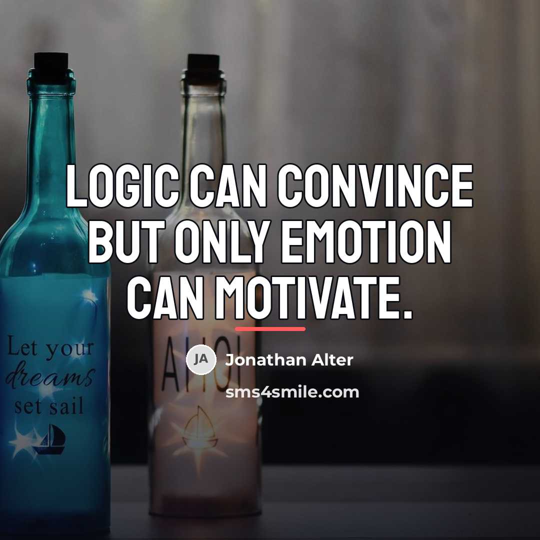 “Logic can convince but only emotion can motivate.…” quote by Jonathan Alter