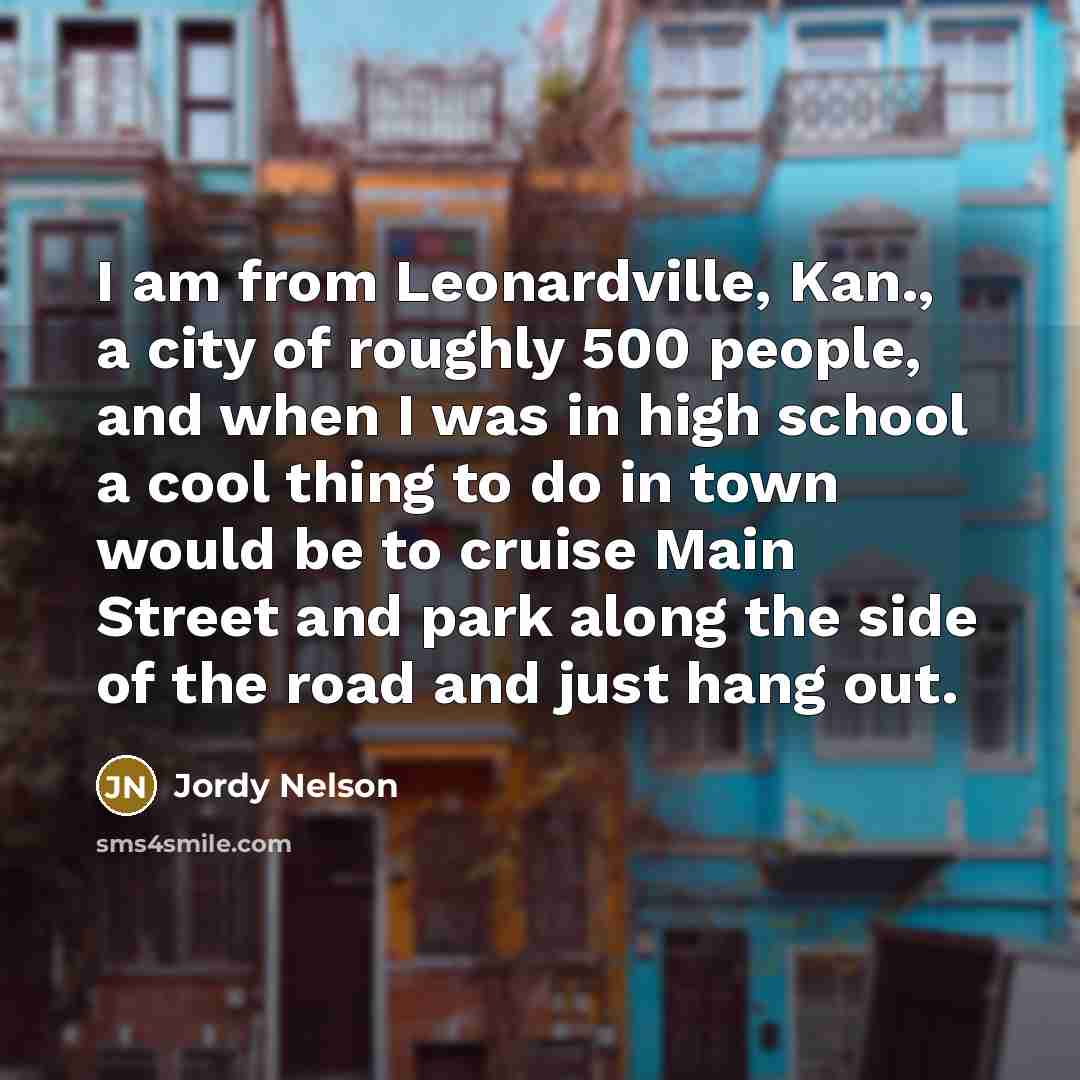 “I am from Leonardville, Kan., a city of roughly 500…” quote by Jordy Nelson