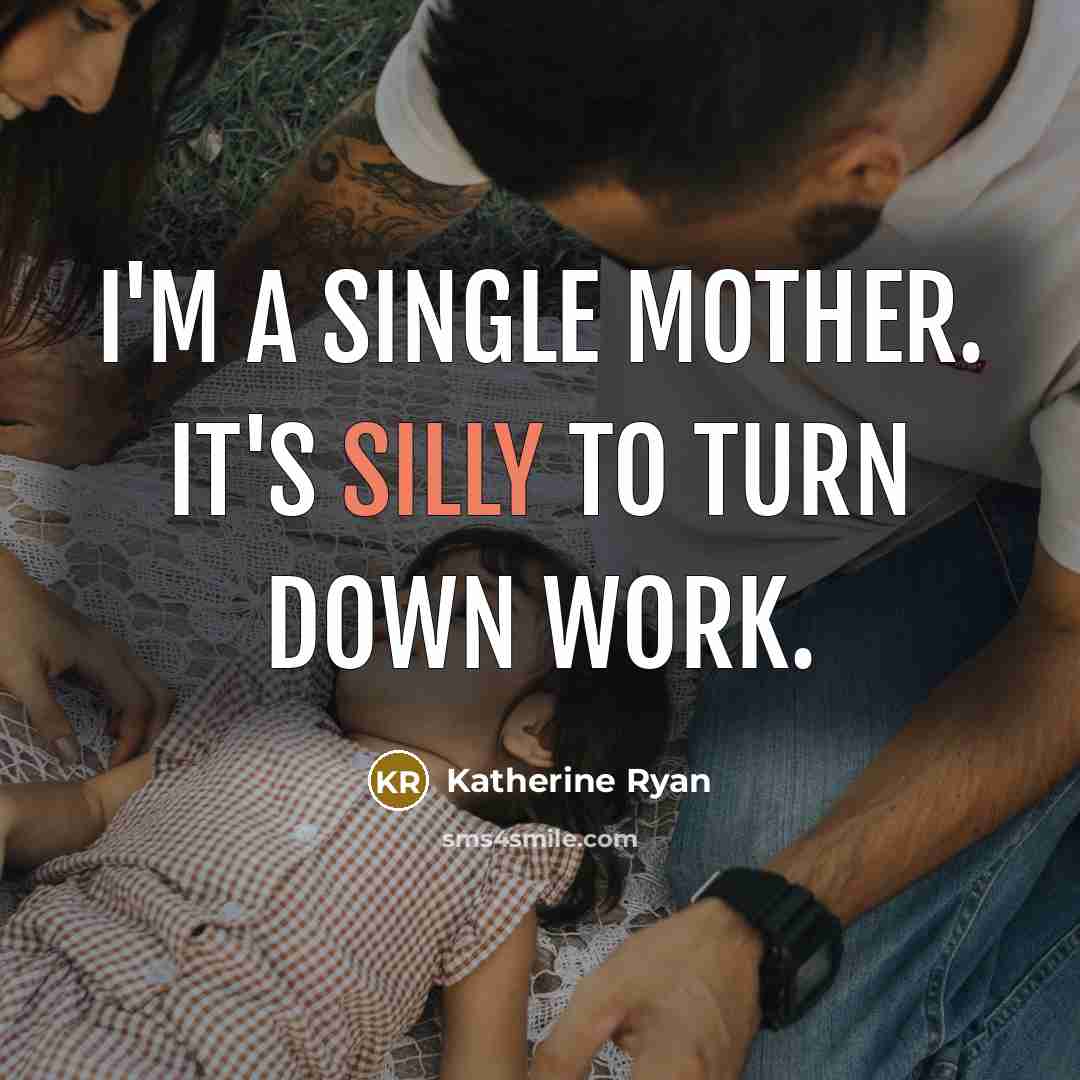 “I'm a single mother. It's silly to turn down work.…” quote by Katherine Ryan