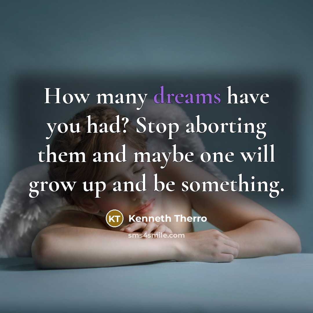 “How many dreams have you had? Stop aborting them and…” quote by Kenneth Therro