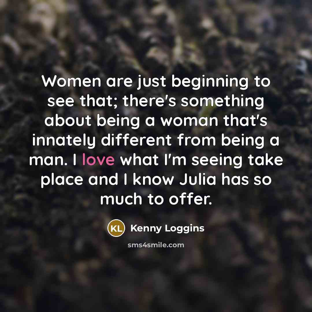 “Women are just beginning to see that; there's something about…” quote by Kenny Loggins