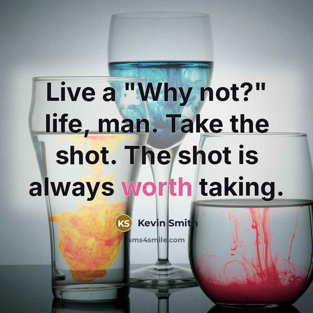“Live a "Why not?" life, man. Take the shot. The…” quote by Kevin Smith