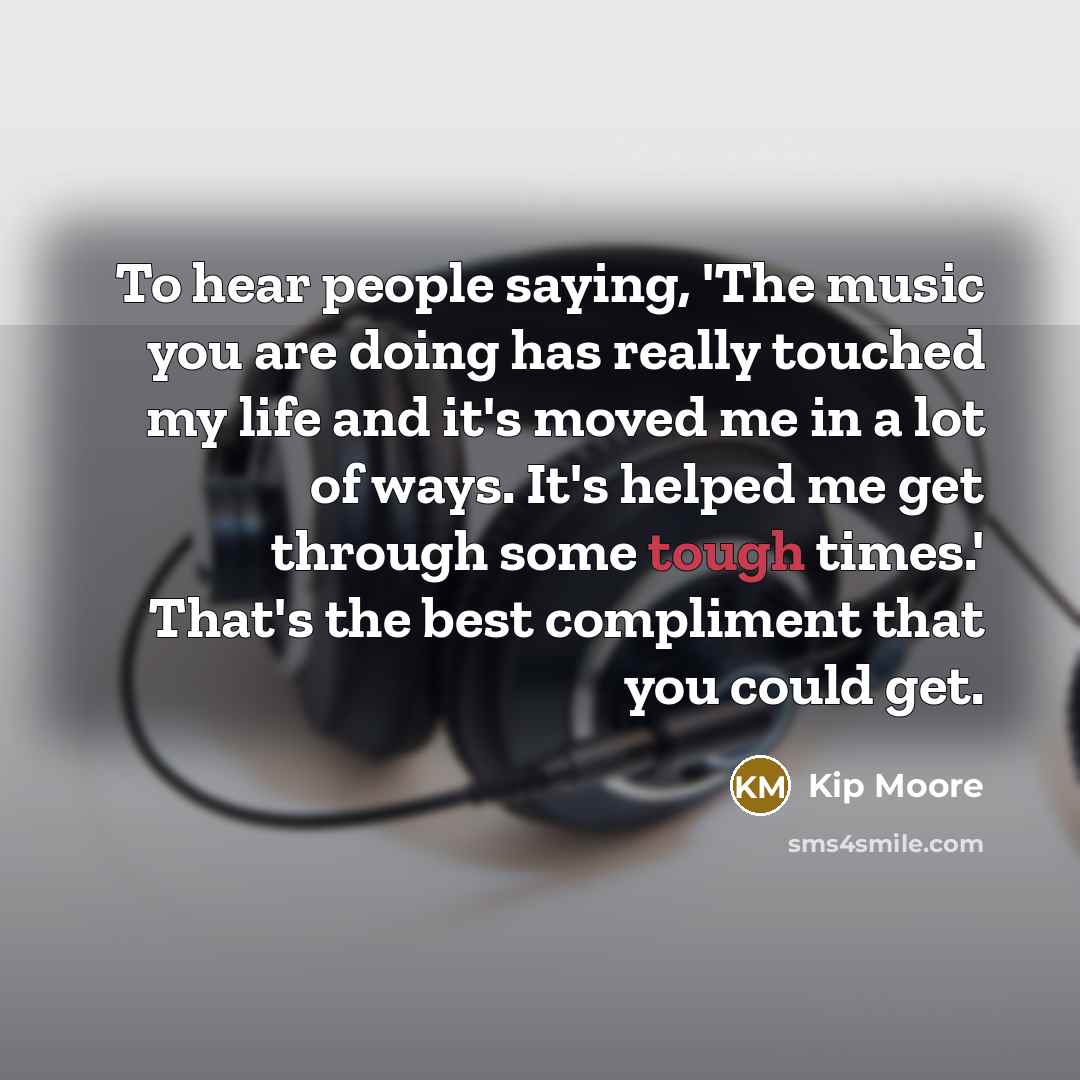 “To hear people saying, 'The music you are doing has…” quote by Kip Moore