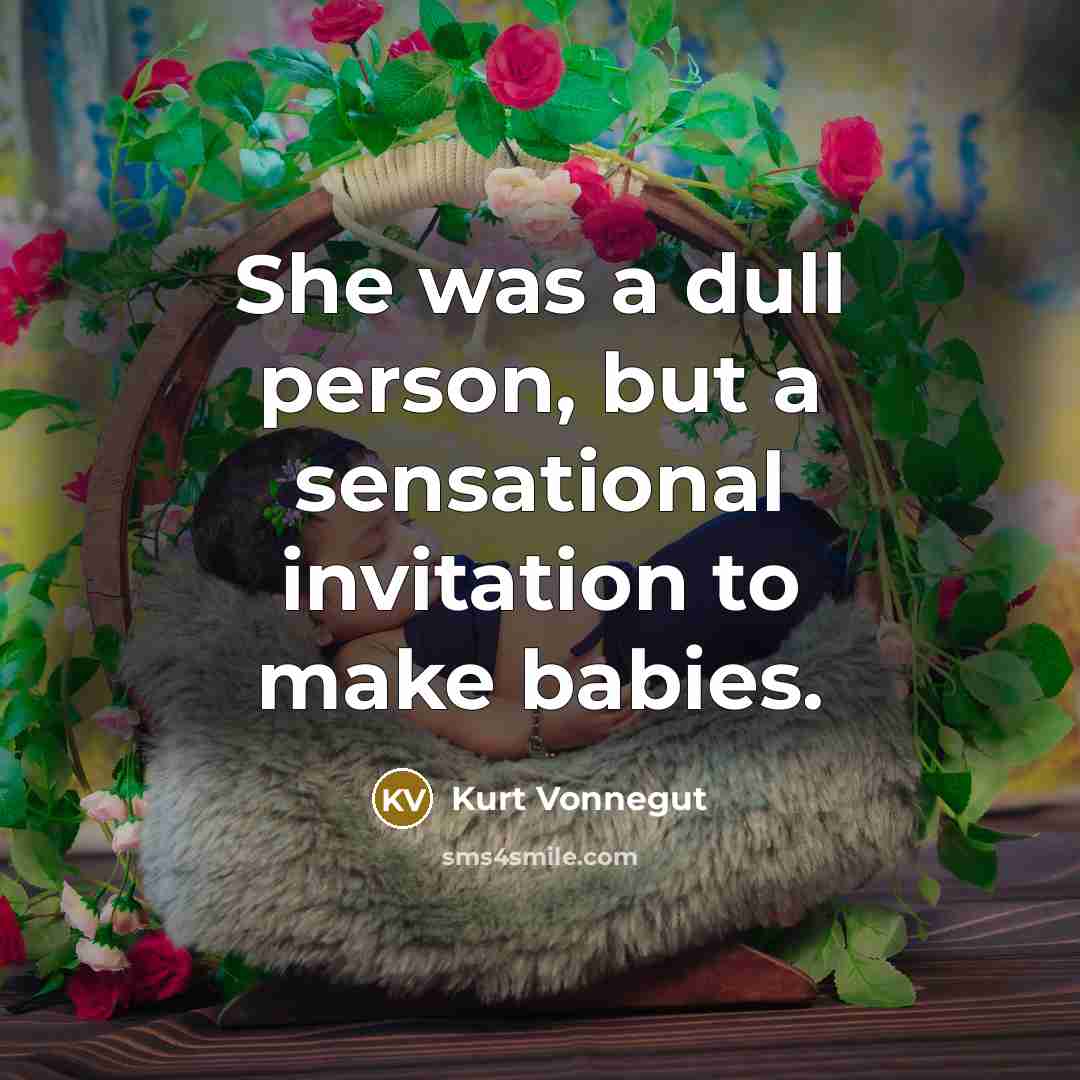 “She was a dull person, but a sensational invitation to…” quote by Kurt Vonnegut