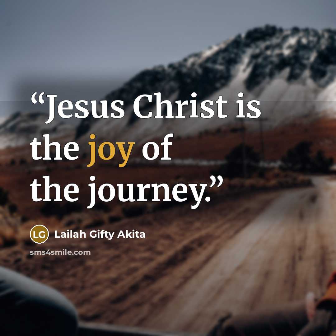 “Jesus Christ is the joy of the journey.” quote by Lailah Gifty Akita