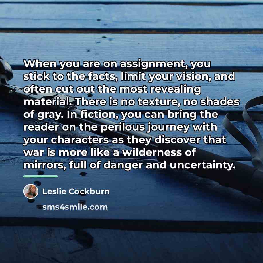 “When you are on assignment, you stick to the facts,…” quote by Leslie Cockburn