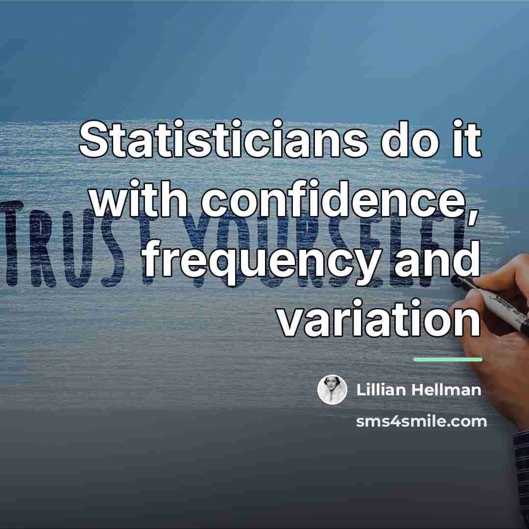 “Statisticians do it with confidence, frequency and variation…” quote by Lillian Hellman