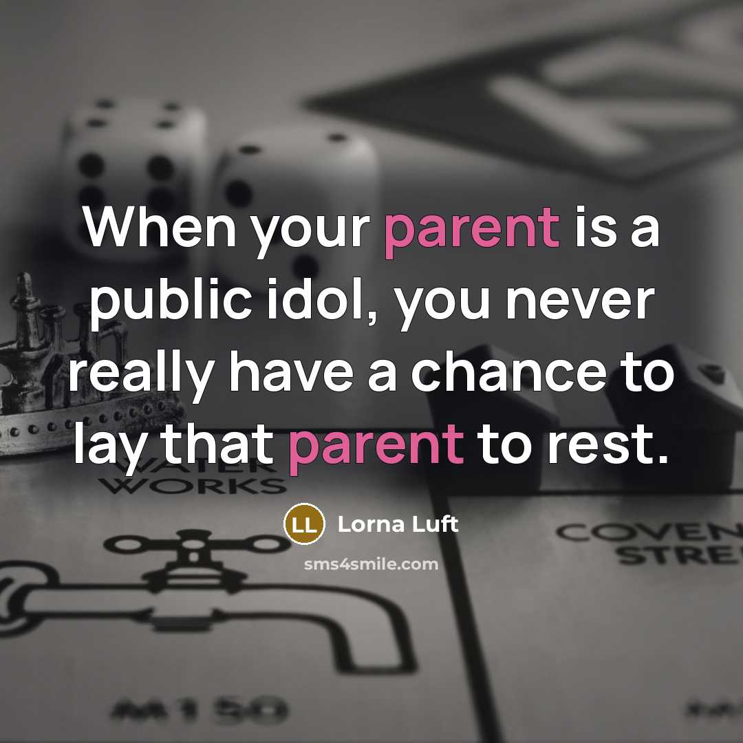 “When your parent is a public idol, you never really…” quote by Lorna Luft