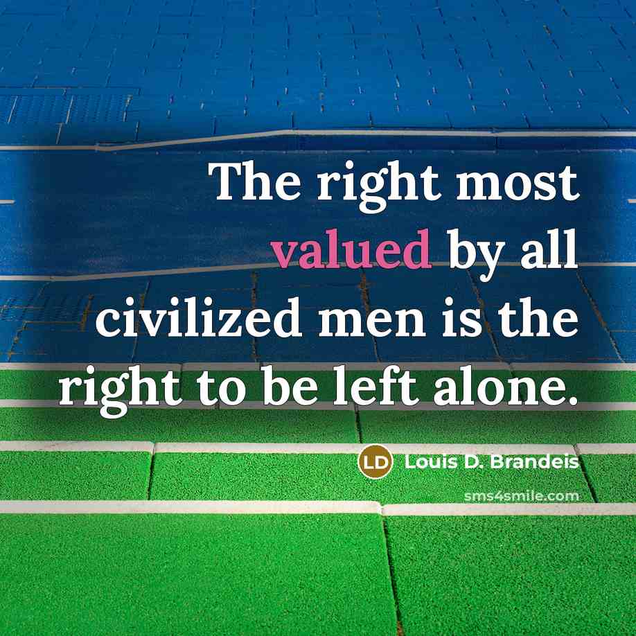 “The right most valued by all civilized men is the…” quote by Louis D. Brandeis