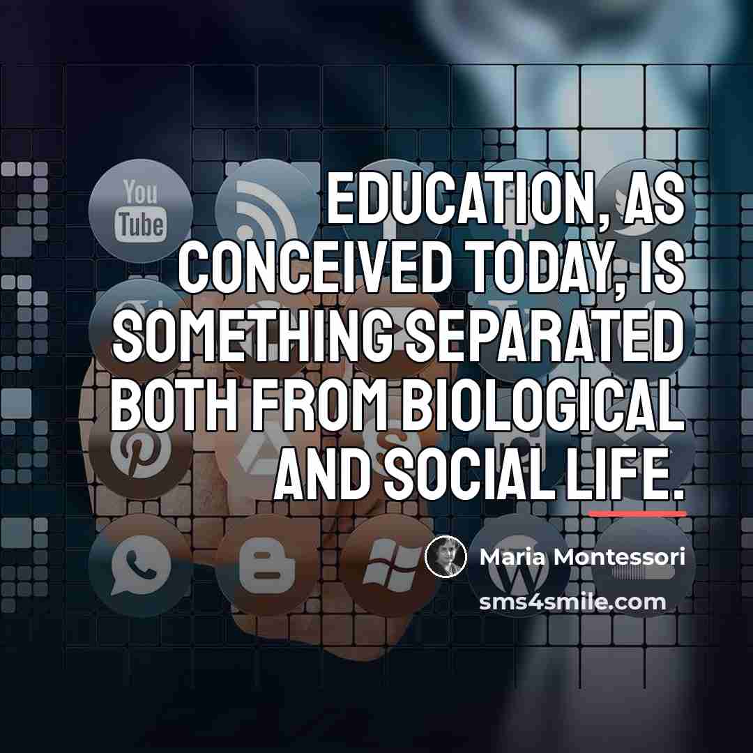 “Education, as conceived today, is something separated both from biological…” quote by Maria Montessori