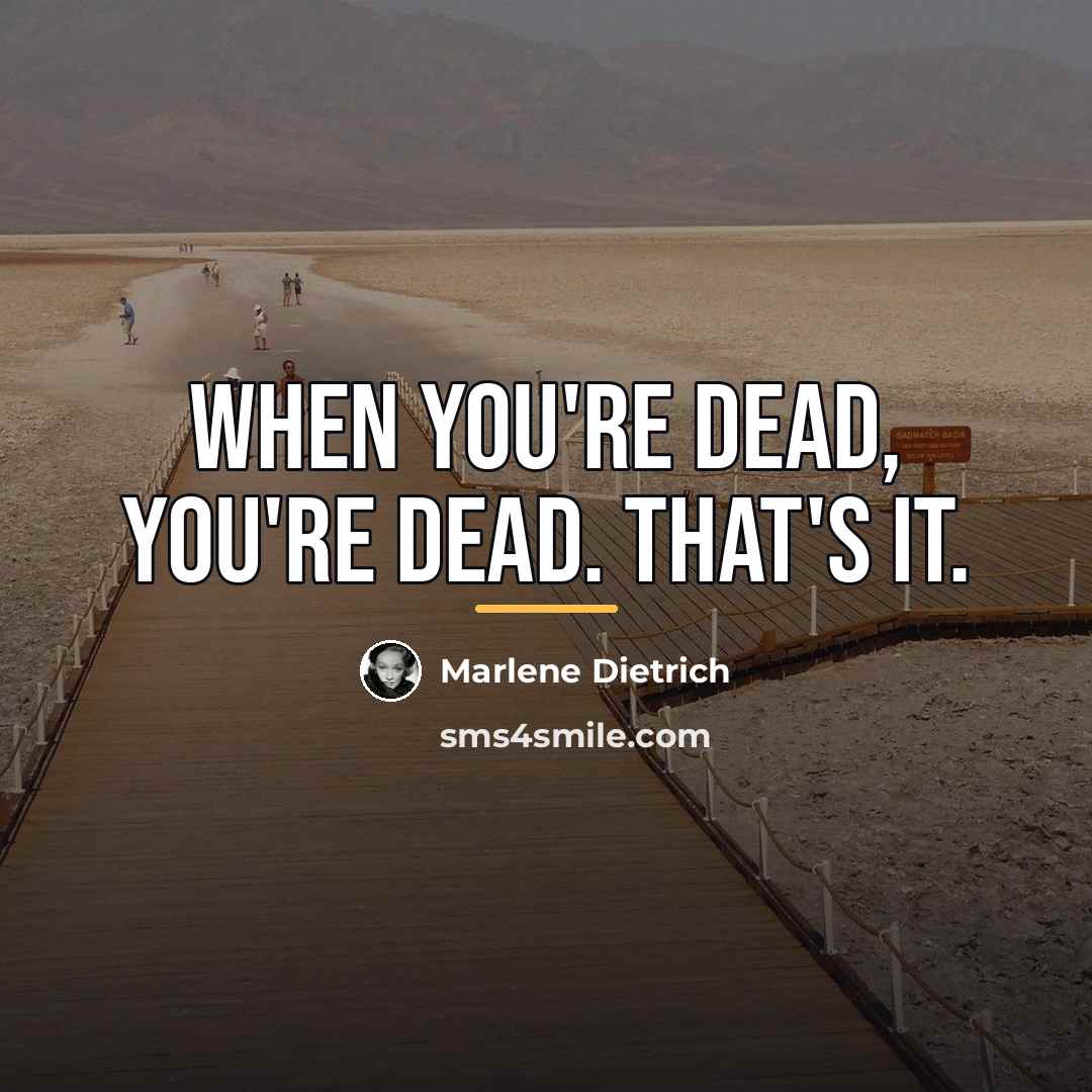 “When you're dead, you're dead. That's it.…” quote by Marlene Dietrich