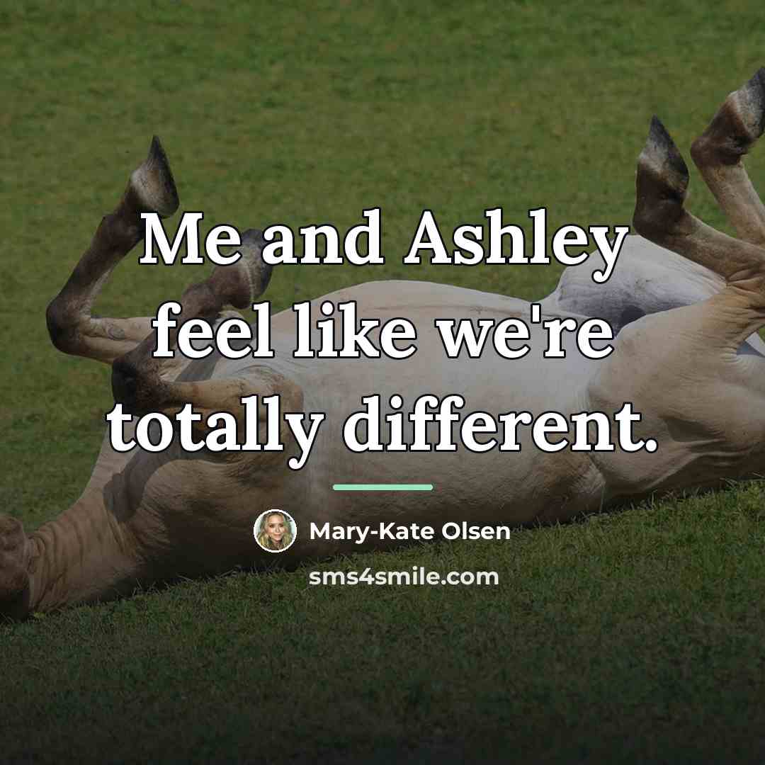 “Me and Ashley feel like we're totally different.…” quote by Mary-Kate Olsen