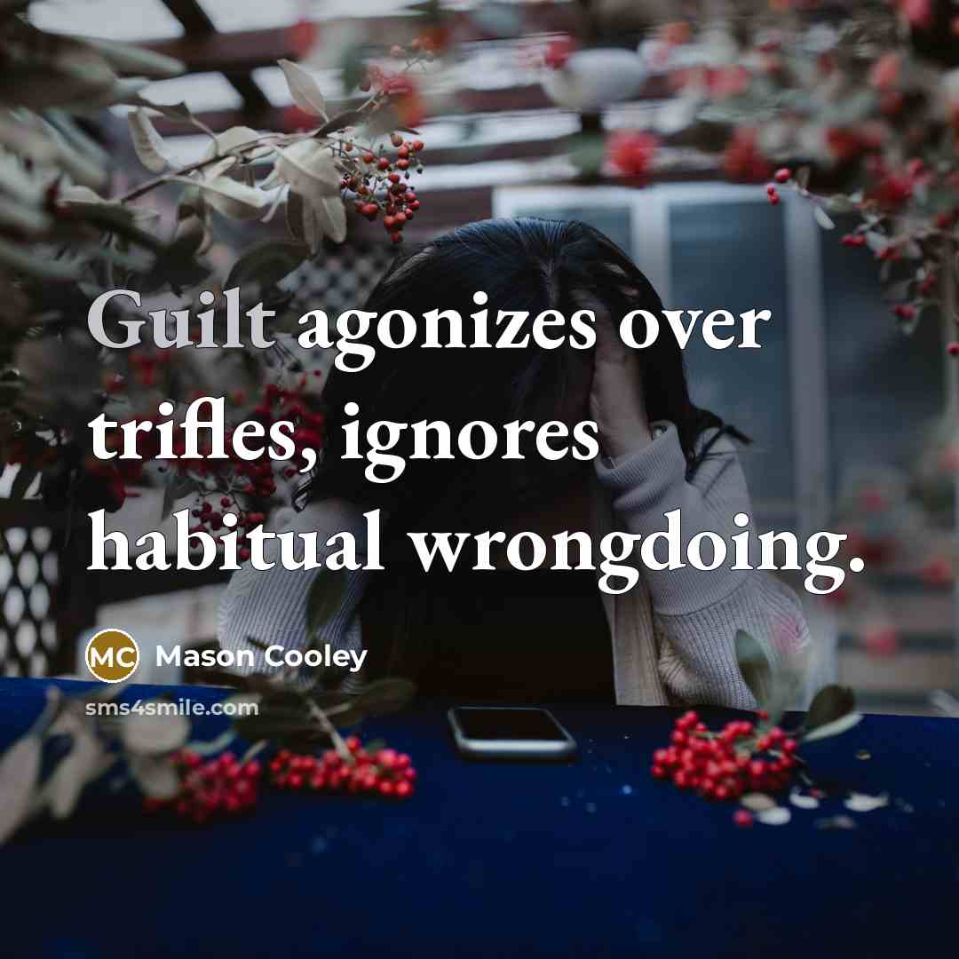 “Guilt agonizes over trifles, ignores habitual wrongdoing.…” quote by Mason Cooley