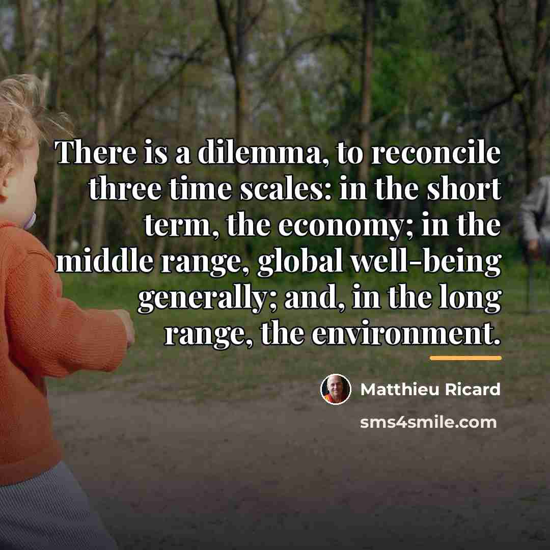 “There is a dilemma, to reconcile three time scales: in…” quote by Matthieu Ricard