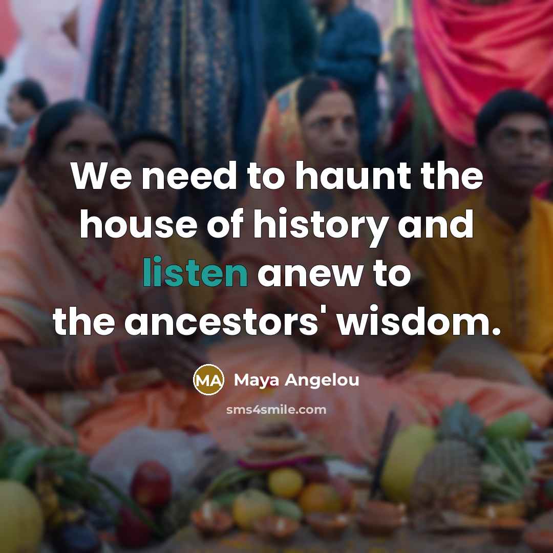 “We need to haunt the house of history and listen…” quote by Maya Angelou