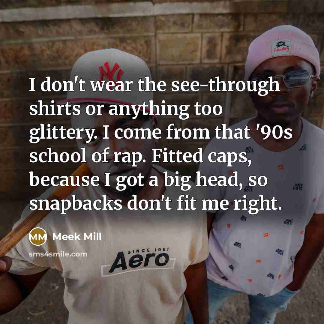 “I don't wear the see-through shirts or anything too glittery.…” quote by Meek Mill