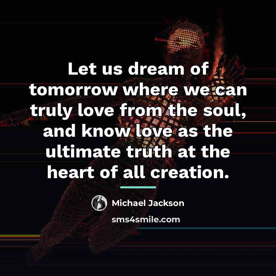 “Let us dream of tomorrow where we can truly love…” quote by Michael Jackson