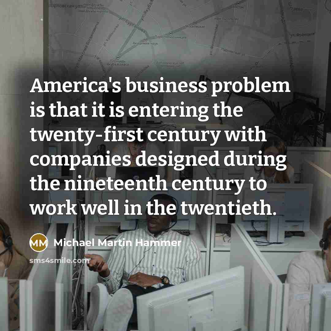 “America's business problem is that it is entering the twenty-first…” quote by Michael Martin Hammer