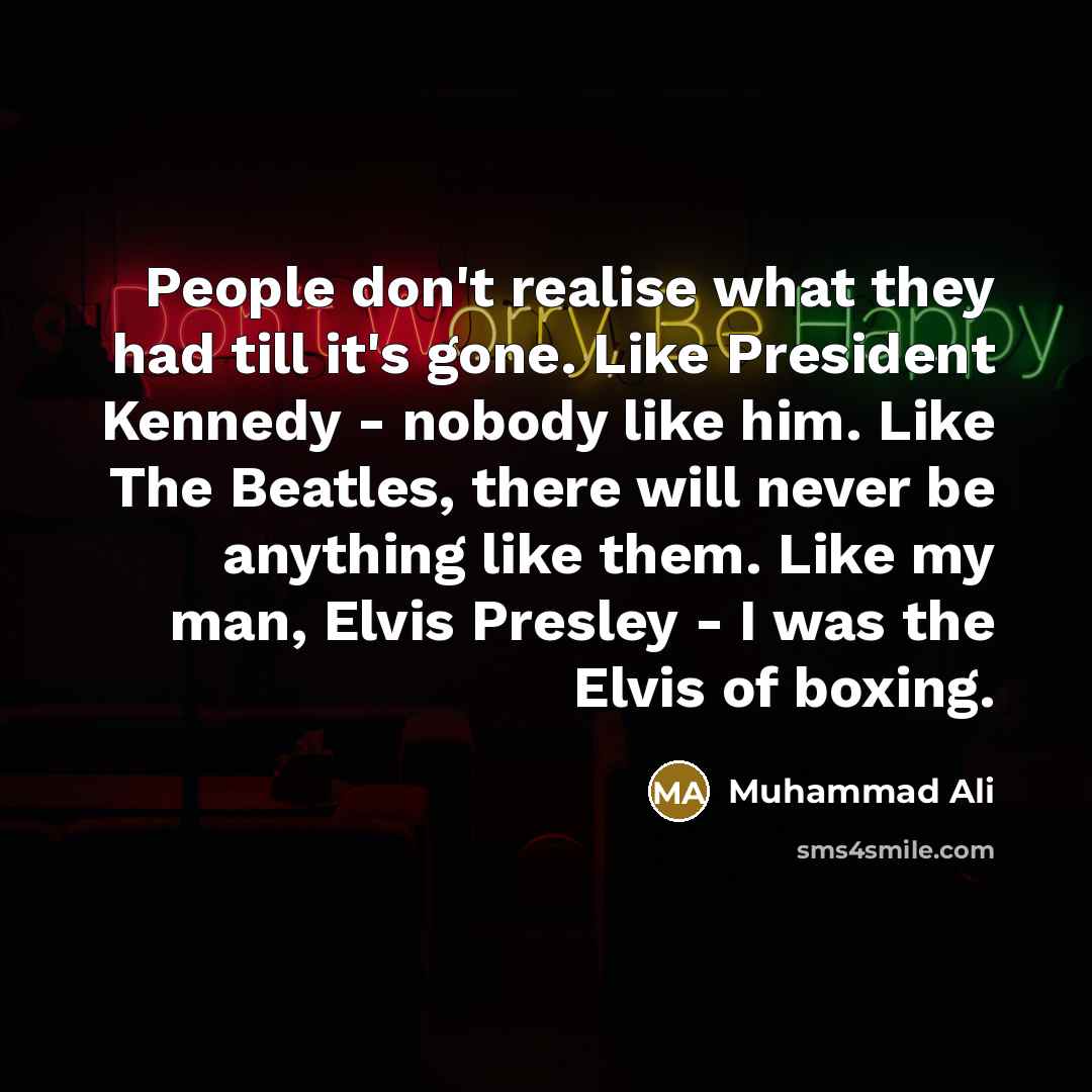 “People don't realise what they had till it's gone. Like…” quote by Muhammad Ali