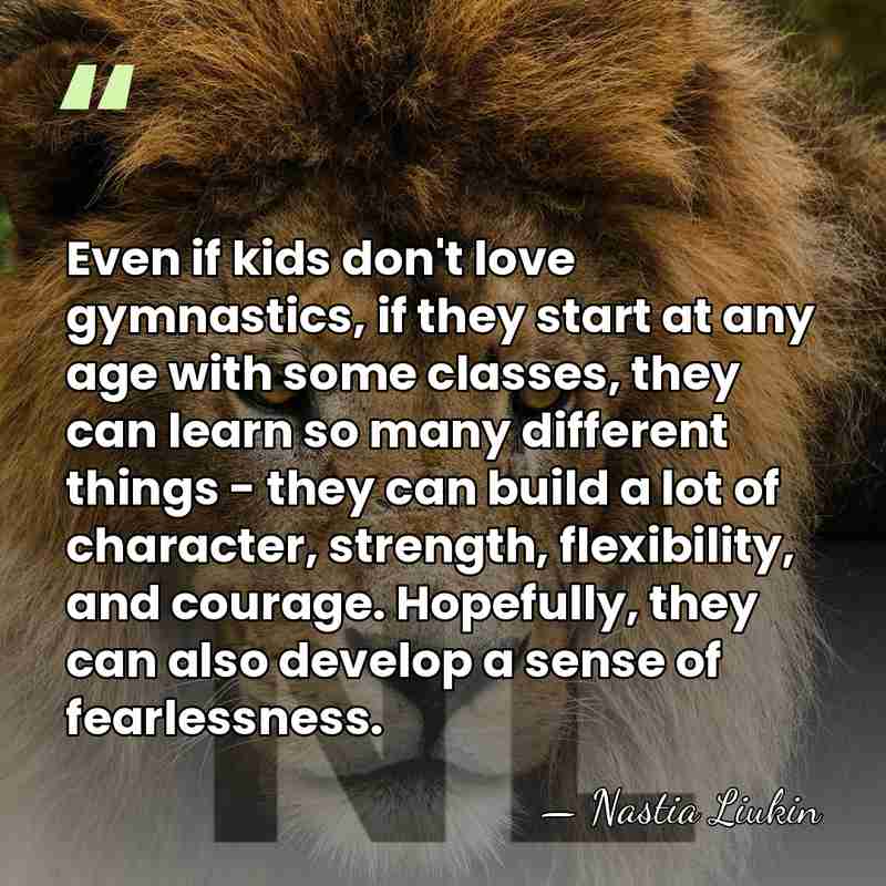 Even if kids don't love gymnastics, if they start at any age&hellip; - Nastia Liukin