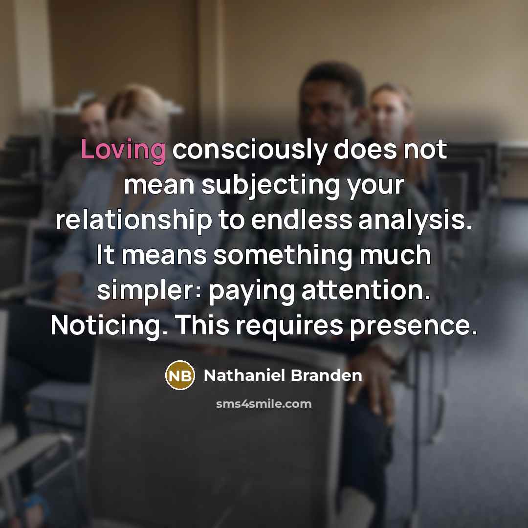 “Loving consciously does not mean subjecting your relationship to endless…” quote by Nathaniel Branden