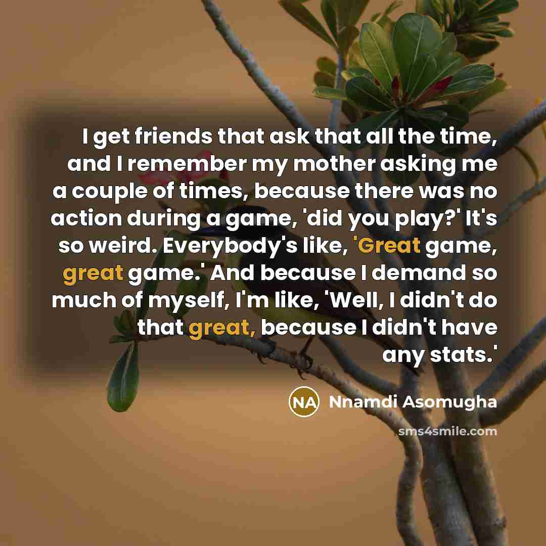 “I get friends that ask that all the time, and…” quote by Nnamdi Asomugha