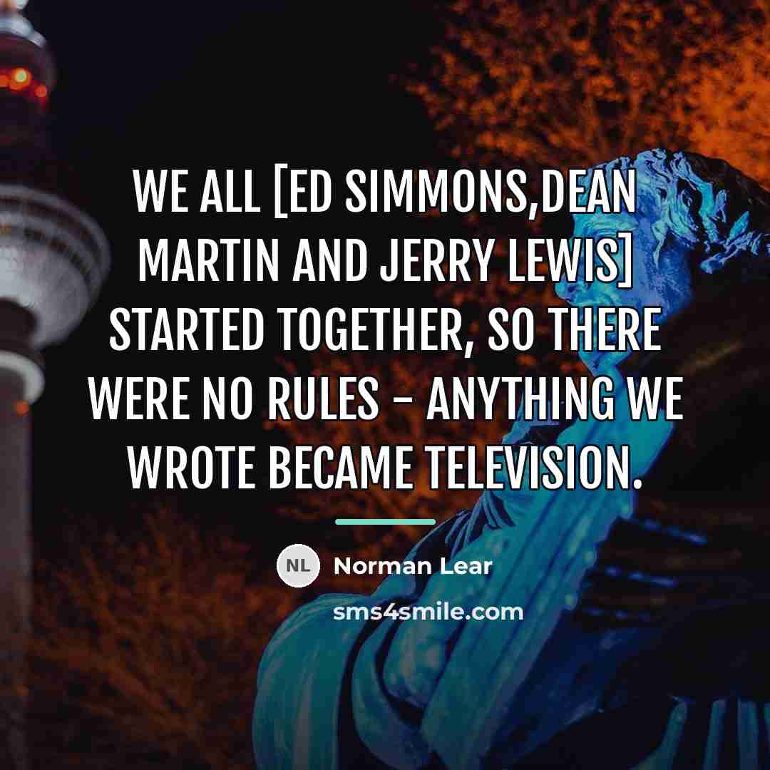 “We all [Ed Simmons,Dean Martin and Jerry Lewis] started together,…” quote by Norman Lear