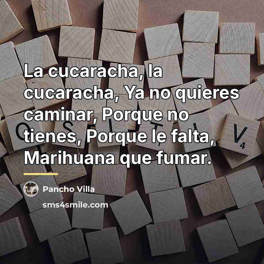“La cucaracha, la cucaracha, Ya no quieres caminar, Porque no…” quote by Pancho Villa