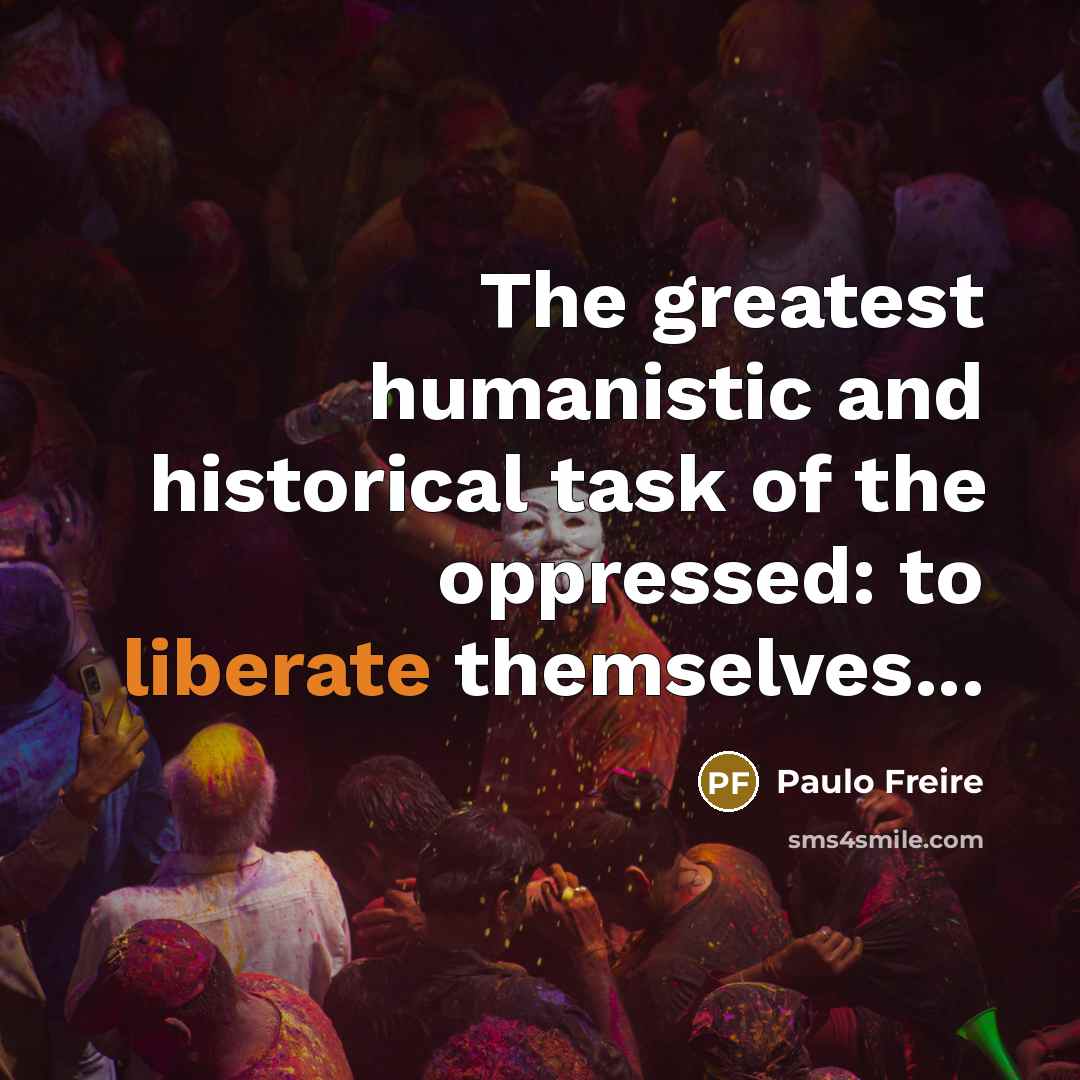 “The greatest humanistic and historical task of the oppressed: to…” quote by Paulo Freire