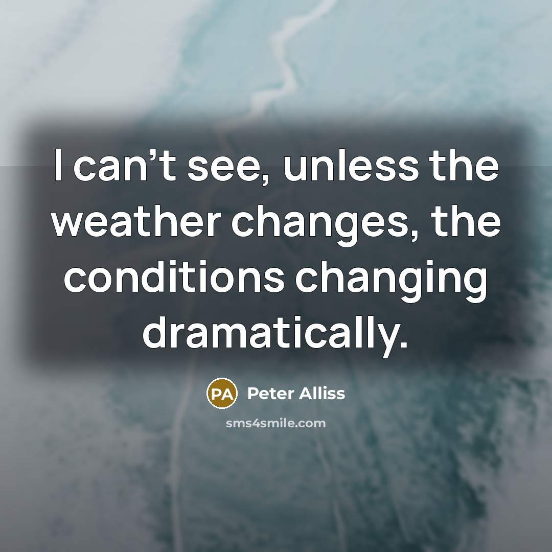 “I can’t see, unless the weather changes, the conditions changing…” quote by Peter Alliss