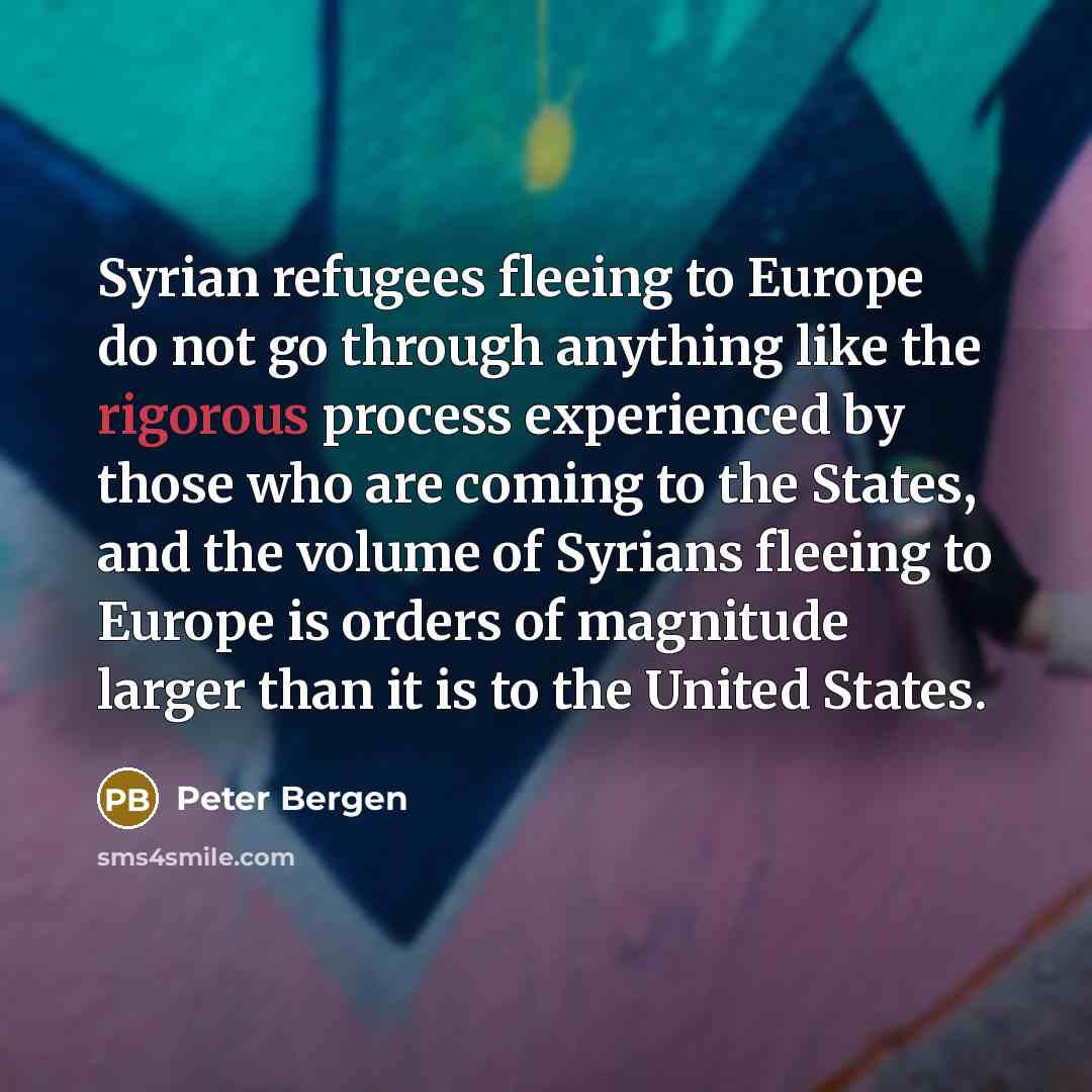 “Syrian refugees fleeing to Europe do not go through anything…” quote by Peter Bergen