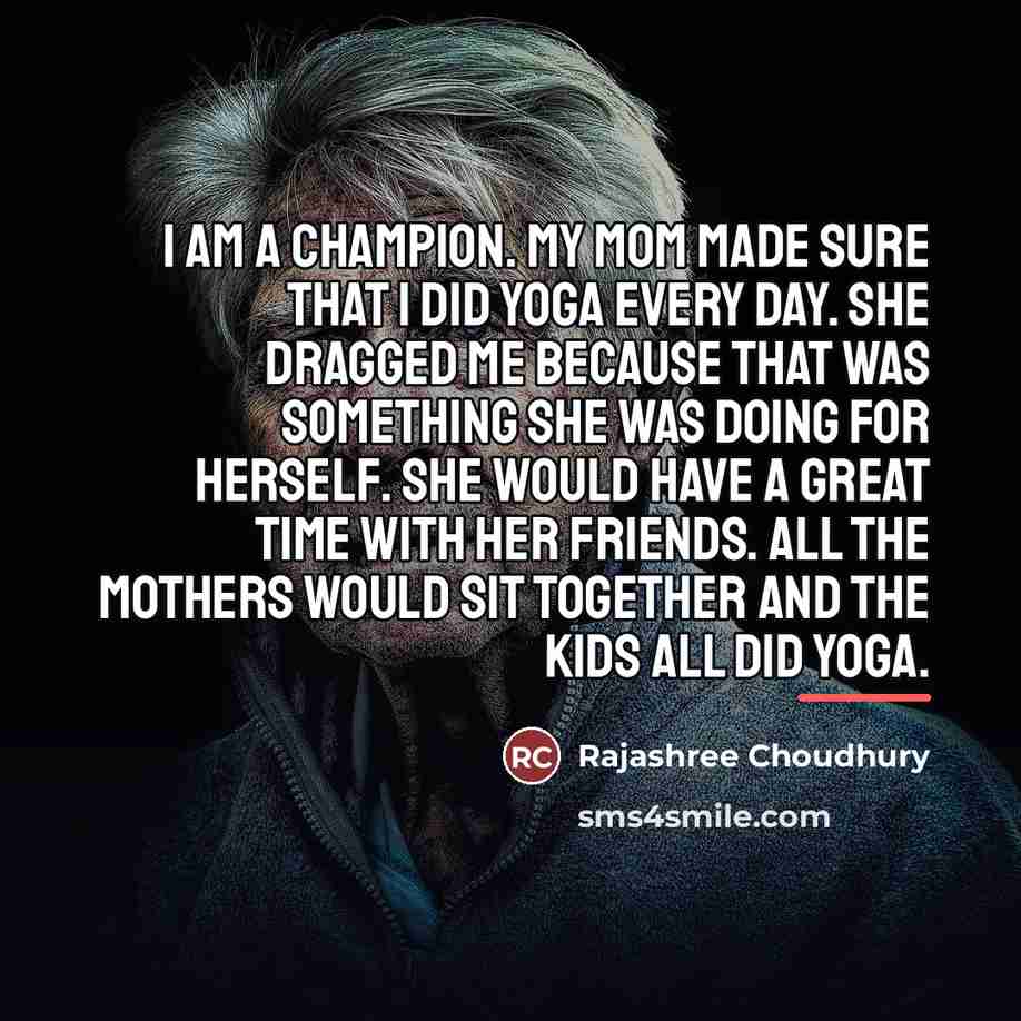 “I am a champion. My mom made sure that I…” quote by Rajashree Choudhury
