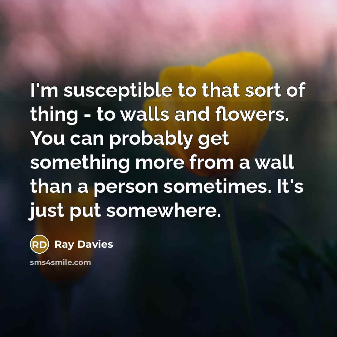 “I'm susceptible to that sort of thing - to walls…” quote by Ray Davies